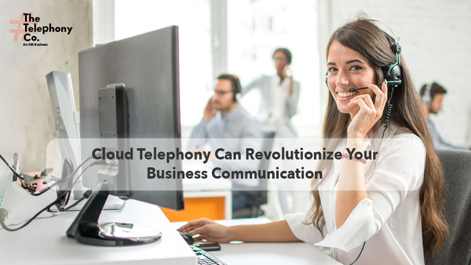 Cloud Telephony Can Revolutionize Your Business Communication