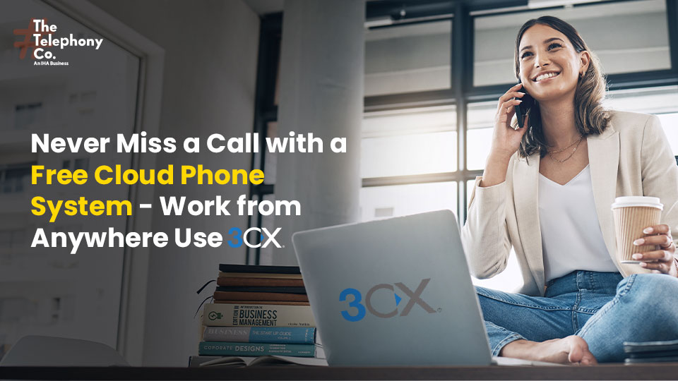 Never Miss a Call with a Free Cloud Phone System – Work from Anywhere Use 3CX