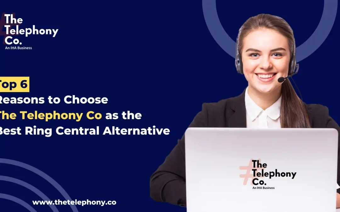 Top 6 Reasons to Choose The Telephony Co as the Best Ring Central Alternative